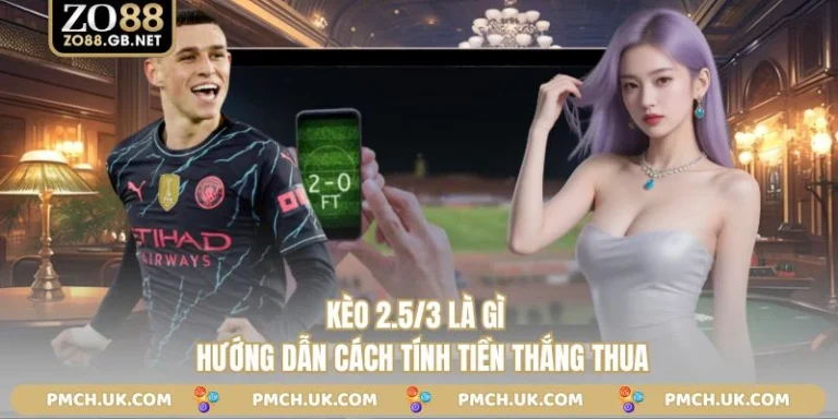 Kèo 2.5/3 Là Gì - Hướng Dẫn Cách Tính Tiền Thắng Thua
