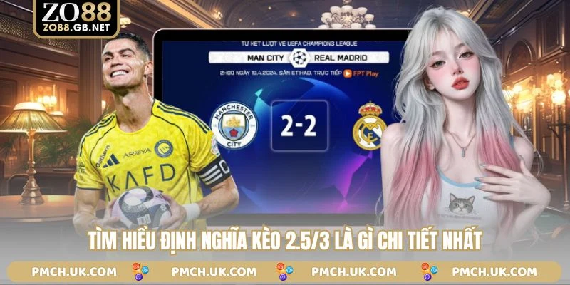 Tìm hiểu định nghĩa kèo 2.5/3 là gì chi tiết nhất