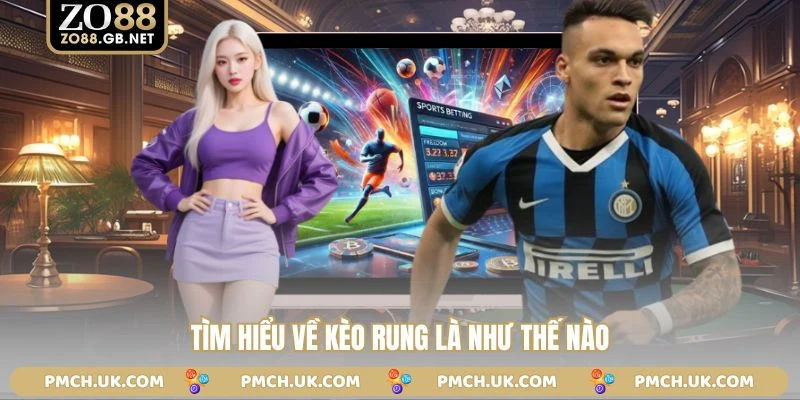 Tìm hiểu về kèo rung là như thế nào